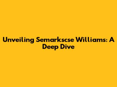 Unveiling Semarkscse Williams: A Deep Dive