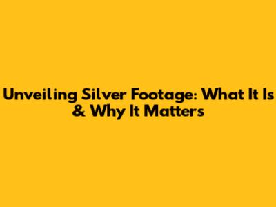 Unveiling Silver Footage: What It Is & Why It Matters