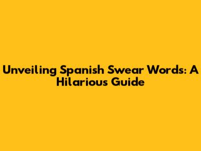 Unveiling Spanish Swear Words: A Hilarious Guide