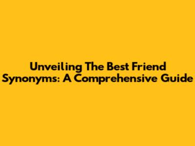 Unveiling The Best Friend Synonyms: A Comprehensive Guide