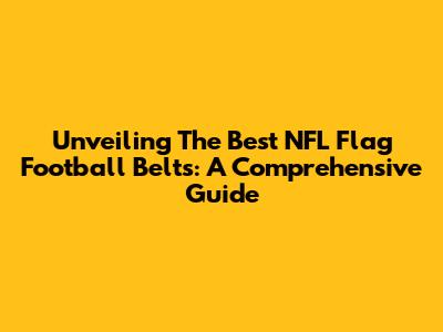 Unveiling The Best NFL Flag Football Belts: A Comprehensive Guide