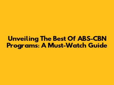 Unveiling The Best Of ABS-CBN Programs: A Must-Watch Guide
