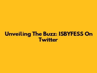 Unveiling The Buzz: ISBYFESS On Twitter