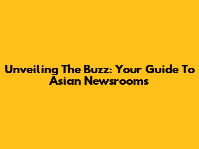 Unveiling The Buzz: Your Guide To Asian Newsrooms