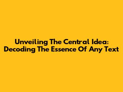 Unveiling The Central Idea: Decoding The Essence Of Any Text