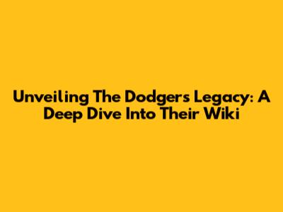 Unveiling The Dodgers' Legacy: A Deep Dive Into Their Wiki