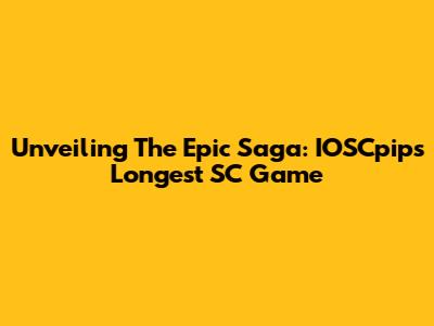 Unveiling The Epic Saga: IOSCpip's Longest SC Game