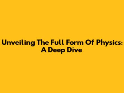 Unveiling The Full Form Of Physics: A Deep Dive