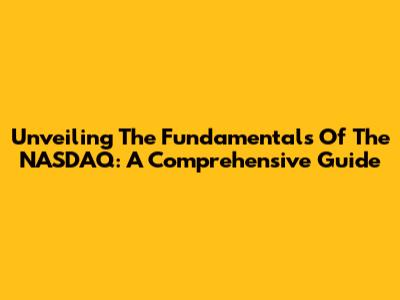 Unveiling The Fundamentals Of The NASDAQ: A Comprehensive Guide