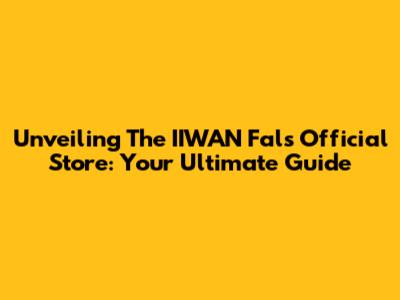 Unveiling The IIWAN Fals Official Store: Your Ultimate Guide