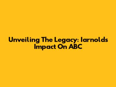 Unveiling The Legacy: Iarnold's Impact On ABC