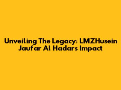 Unveiling The Legacy: LMZHusein Jau'far Al Hadar's Impact