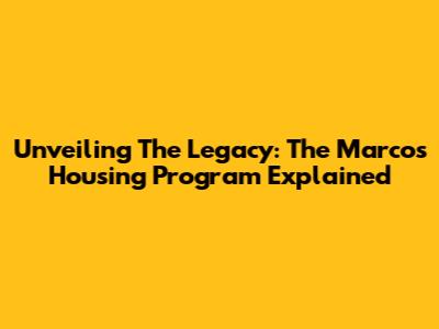 Unveiling The Legacy: The Marcos Housing Program Explained