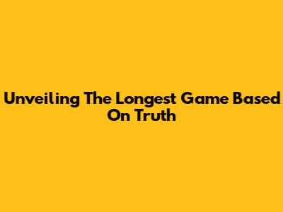 Unveiling The Longest Game Based On Truth