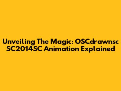 Unveiling The Magic: OSCdrawnsc SC2014SC Animation Explained