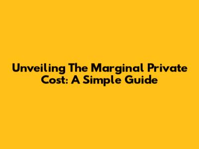 Unveiling The Marginal Private Cost: A Simple Guide