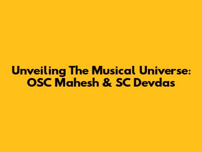 Unveiling The Musical Universe: OSC Mahesh & SC Devdas