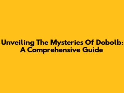 Unveiling The Mysteries Of Dobolb: A Comprehensive Guide