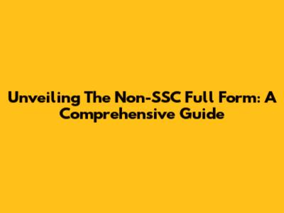 Unveiling The Non-SSC Full Form: A Comprehensive Guide