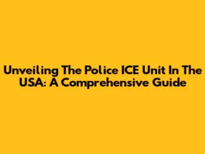 Unveiling The Police ICE Unit In The USA: A Comprehensive Guide