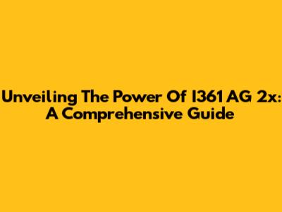 Unveiling The Power Of I361 AG 2x: A Comprehensive Guide