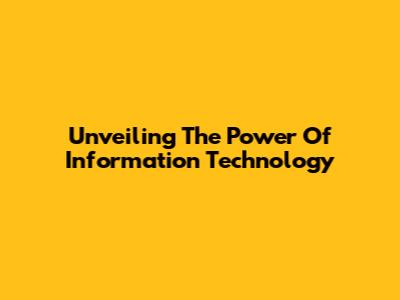 Unveiling The Power Of Information Technology
