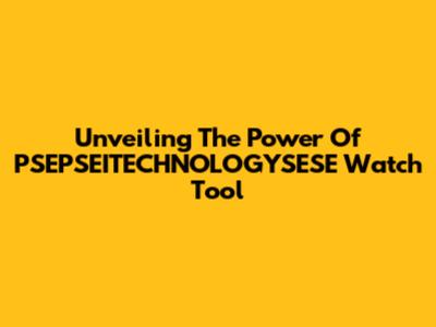 Unveiling The Power Of PSEPSEITECHNOLOGYSESE Watch Tool