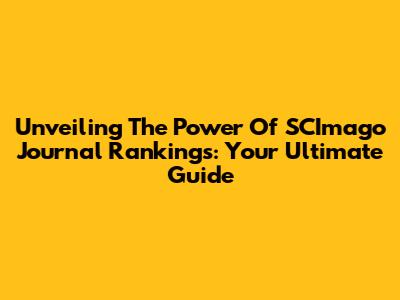 Unveiling The Power Of SCImago Journal Rankings: Your Ultimate Guide