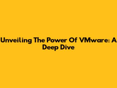 Unveiling The Power Of VMware: A Deep Dive