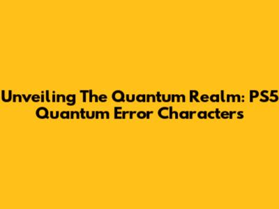 Unveiling The Quantum Realm: PS5 Quantum Error Characters