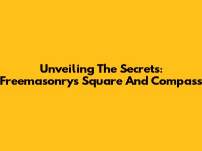 Unveiling The Secrets: Freemasonry's Square And Compass