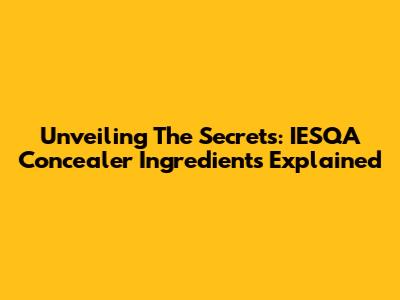 Unveiling The Secrets: IESQA Concealer Ingredients Explained