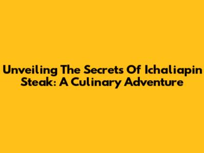Unveiling The Secrets Of Ichaliapin Steak: A Culinary Adventure