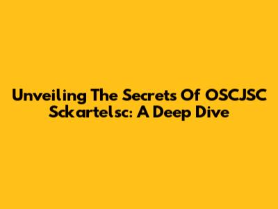 Unveiling The Secrets Of OSCJSC Sckartelsc: A Deep Dive