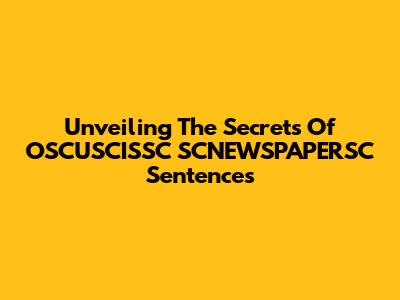 Unveiling The Secrets Of OSCUSCISSC SCNEWSPAPERSC Sentences