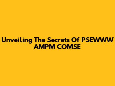 Unveiling The Secrets Of PSEWWW AMPM COMSE