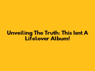 Unveiling The Truth: This Isn't A Lifelover Album!