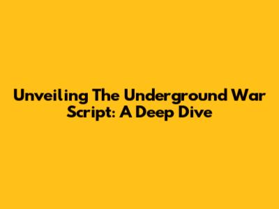 Unveiling The Underground War Script: A Deep Dive