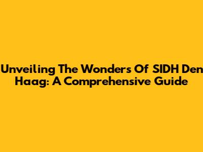 Unveiling The Wonders Of SIDH Den Haag: A Comprehensive Guide