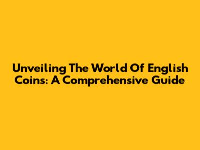 Unveiling The World Of English Coins: A Comprehensive Guide