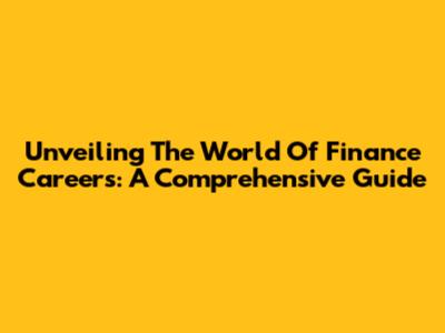 Unveiling The World Of Finance Careers: A Comprehensive Guide