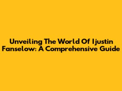 Unveiling The World Of Ijustin Fanselow: A Comprehensive Guide