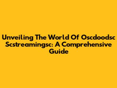 Unveiling The World Of Oscdoodsc Scstreamingsc: A Comprehensive Guide