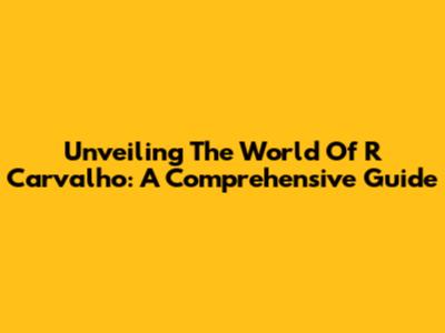Unveiling The World Of R Carvalho: A Comprehensive Guide