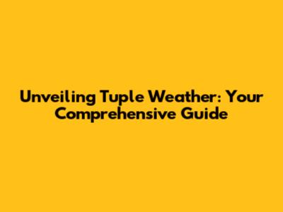 Unveiling Tuple Weather: Your Comprehensive Guide