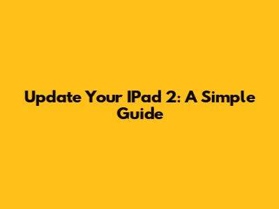 Update Your IPad 2: A Simple Guide