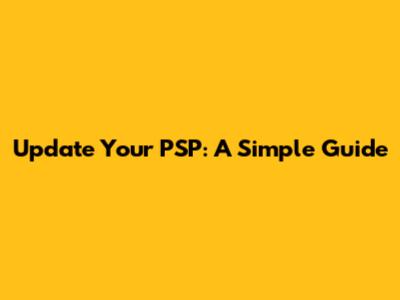 Update Your PSP: A Simple Guide