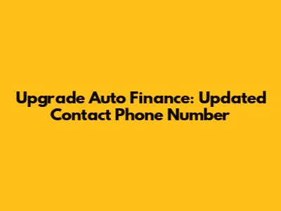 Upgrade Auto Finance: Updated Contact Phone Number