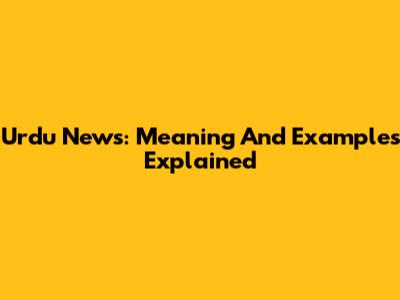 Urdu News: Meaning And Examples Explained