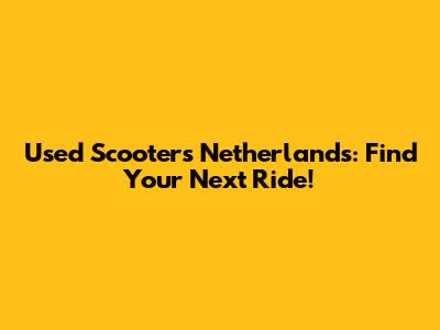 Used Scooters Netherlands: Find Your Next Ride!